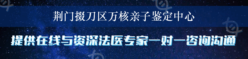 荆门掇刀区万核亲子鉴定中心